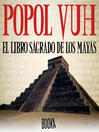 Cover image for Popol Vuh, El libro sagrado de los mayas